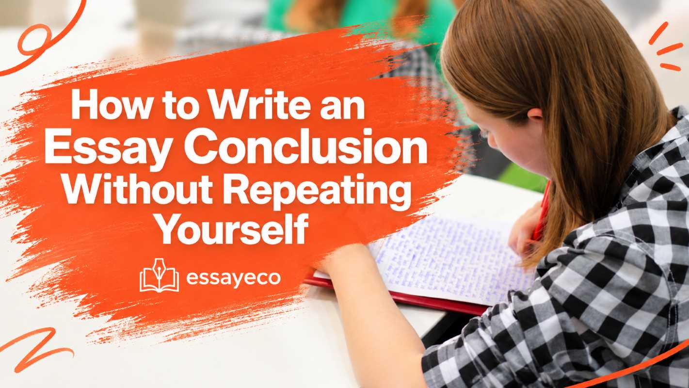 How to Write an Essay Conclusion Without Repeating Yourself